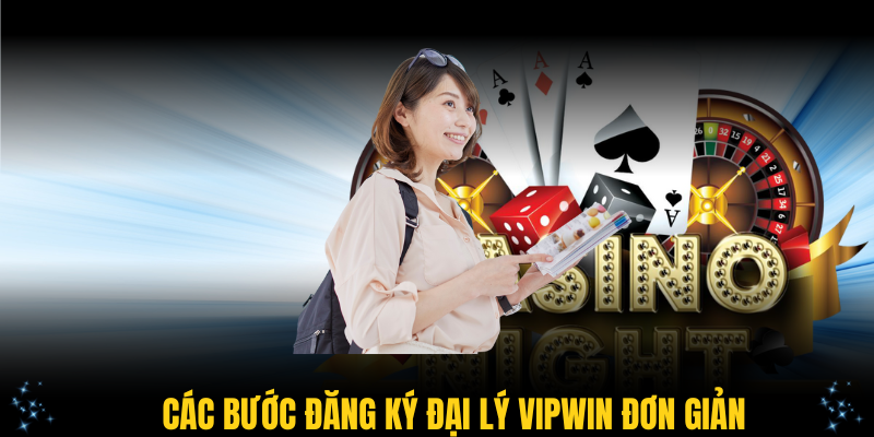 Các bước đăng ký đại lý VIPWin đơn giản ai cũng thực hiện được
