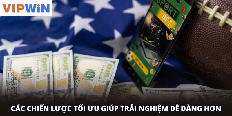 Các chiến lược tối ưu giúp trải nghiệm dễ dàng hơn