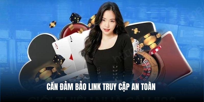 Cần đảm bảo link truy cập an toàn