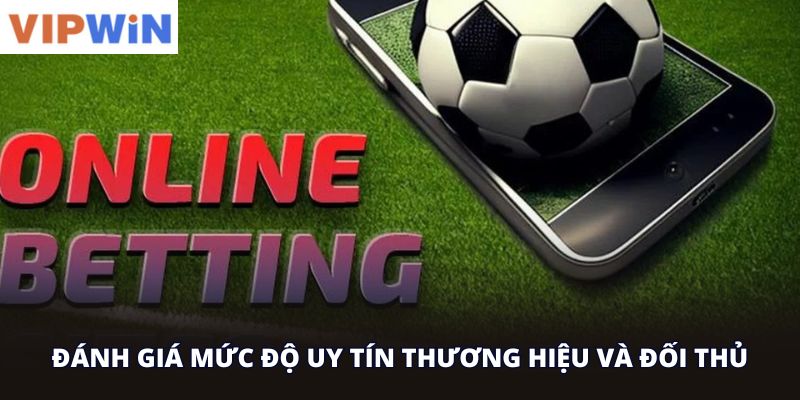 Đánh giá mức độ uy tín thương hiệu và đối thủ