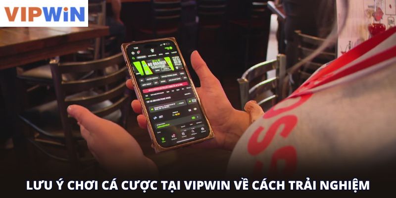 Lưu ý chơi cá cược tại vipwin về cách trải nghiệm