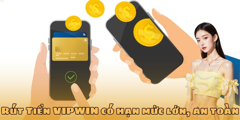 Rút Tiền VIPWIN có hạn mức lớn, an toàn